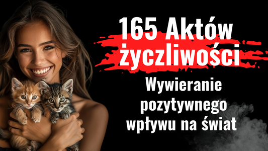 165 Aktów życzliwości. Wywieranie pozytywnego wpływu na świat nie jest trudne, wystarczy chcieć.